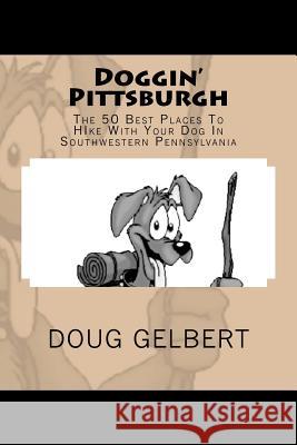 Doggin' Pittsburgh: The 50 Best Places To Hike With Your Dog In Southwest Pennsylvania Gelbert, Doug 9780981534657 Cruden Bay Books - książka