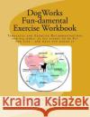 DogWorks Fun-damental Exercise Workbook: Templates and Exercise Recommendations for all dogs, at all stages to be Fit for Life and have FUN doing it Hyatt, Racine C. 9781974698134 Createspace Independent Publishing Platform