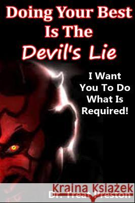 Doing Your Best Is The Devil's Lie: I Want You To Do What Is Required! Preston, Treat 9781499589108 Createspace - książka
