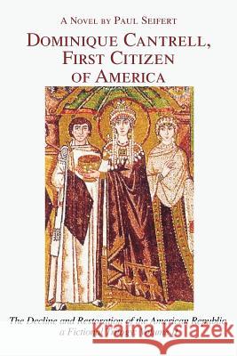 Dominique Cantrell, First Citizen of America: The Decline and Restoration of the American Republic, a Fictional Trilogy: Volume II Seifert, Paul 9780595364046 iUniverse - książka