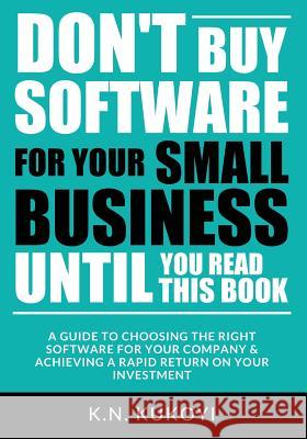 Don't Buy Software For Your Small Business Until You Read This Book: A guide to choosing the right software for your SME & achieving a rapid return on Kukoyi, K. N. 9781546354871 Createspace Independent Publishing Platform - książka