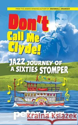 Don't Call Me Clyde: Jazz Journey of a Sixties Stomper Peter Kerr   9780957658622 Oasis-WERP - książka