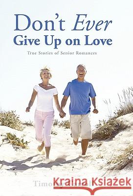 Don't Ever Give Up on Love: True Stories of Senior Romances Carroll, Timothy J. 9781450292597 iUniverse.com - książka