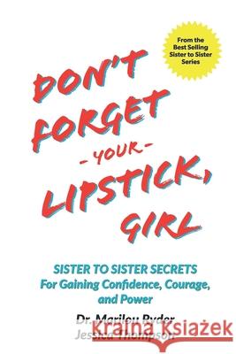 Don't Forget Your Lipstick, Girl: Sister to Sister Secrets for Gaining Confidence, Courage, and Power Jessica Thompson Marilou Ryder 9780990410362 Delmar Thomson Learning - książka