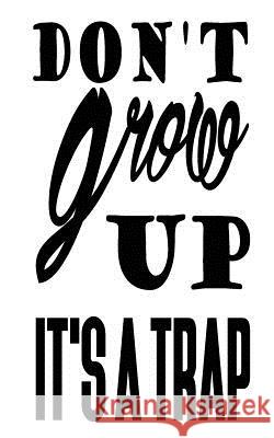 Don't grow up it's a trap Notebook, Mind 9781537289014 Createspace Independent Publishing Platform - książka