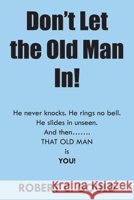 Don't Let the Old Man In! Robert C. Gould 9781524519544 Xlibris - książka