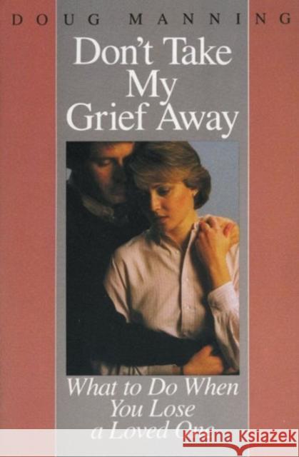 Don't Take My Grief Away Doug Manning 9780060654177 HarperOne - książka