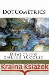 DotCometrics: Measuring online success Sofield, Shannon 9781449522148 Createspace