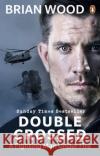 Double Crossed: A Fighting Man Under Fire Brian Wood 9780753552612 Ebury Publishing