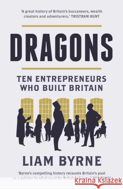 Dragons Ten Entrepreneurs Who Built Britain Byrne, Liam 9781781857496  - książka