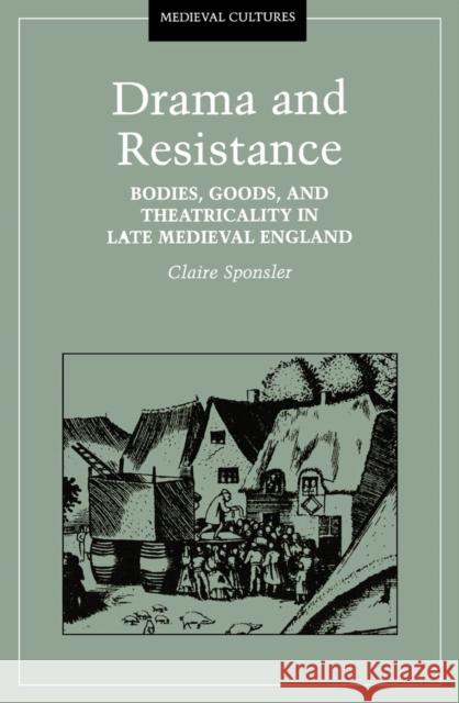 Drama and Resistance: Bodies, Goods, and Theatricality in Late Medieval England Volume 10 Sponsler, Claire 9780816629275 University of Minnesota Press - książka