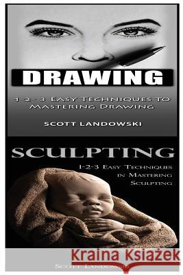 Drawing & Sculpting: 1-2-3 Easy Techniques to Mastering Drawing! & 1-2-3 Easy Techniques in Mastering Sculpting! Scott Landowski 9781542782913 Createspace Independent Publishing Platform - książka