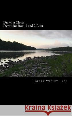 Drawing Closer: Devotions from 1 and 2 Peter Robert Wesley Rice 9781544103136 Createspace Independent Publishing Platform - książka