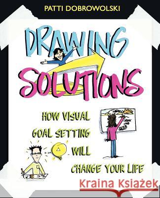 Drawing Solutions: How Visual Goal Setting Will Change Your Life Dobrowolski, Patti 9780983985600 Creative Genius Press - książka