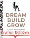 Dream, Build, Grow: A Female's Step-by-Step Guide for How to Start a Business Francie Hinrichsen 9780578366173 Founding Females