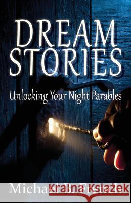 Dream Stories: Unlocking Your Night Parables French, Michael B. 9781937331726 Michael B. French - książka