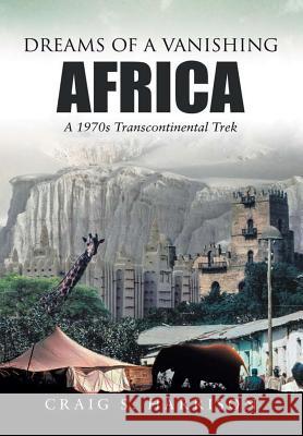 Dreams of a Vanishing Africa: A 1970s Transcontinental Trek Craig S. Harrison 9781684702497 Lulu Publishing Services - książka