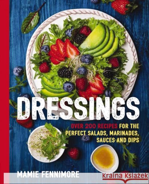 Dressings: Over 200 Recipes for the Perfect Salads, Marinades, Sauces, and Dips Mamie Fennimore 9781604337181 Cider Mill Press - książka