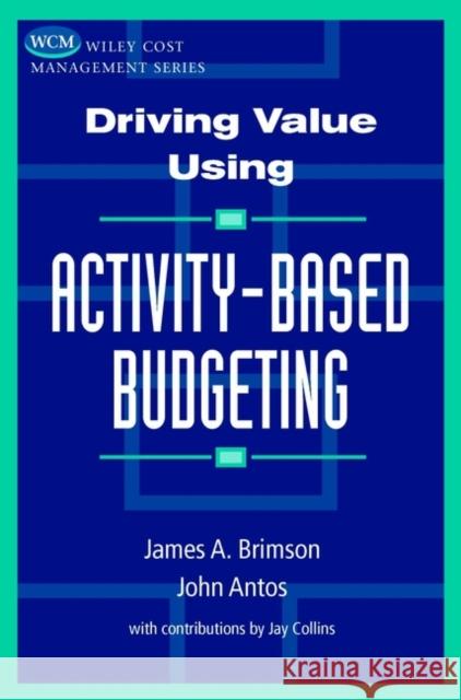 Driving Value Using Activity-Based Budgeting James A. Brimson John Antos John Antos 9780471086314 John Wiley & Sons - książka