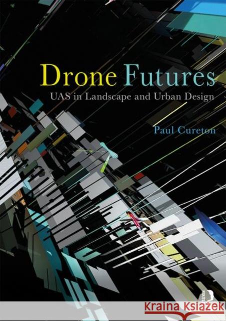 Drone Futures: Uas in Landscape and Urban Design Cureton, Paul 9780815380504 Routledge - książka