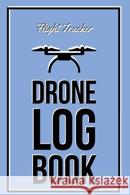 Drone Log Book: Flight Experience Logbook, Record Aircraft, Unmanned Pilot Hours, Gift, Journal Amy Newton 9781649443144 Amy Newton - książka