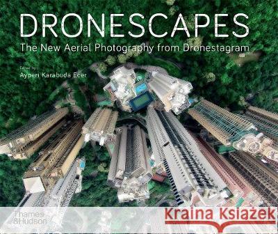 Dronescapes: The New Aerial Photography from Dronestagram Dronestagram Ayperi Karabuda Ecer Eric Dupin 9780500295953 Thames & Hudson Ltd - książka