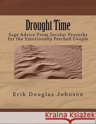 Drought Time: Sage Advice From Secular Proverbs for the Emotionally Parched Couple Johnson, Erik Douglas 9781986967815 Createspace Independent Publishing Platform - książka