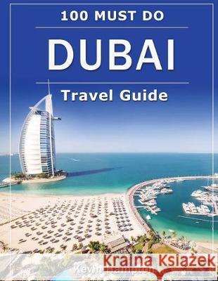 DUBAI Travel Guide: 100 Must-Do! Hampton, Kevin 9781723262074 Createspace Independent Publishing Platform - książka