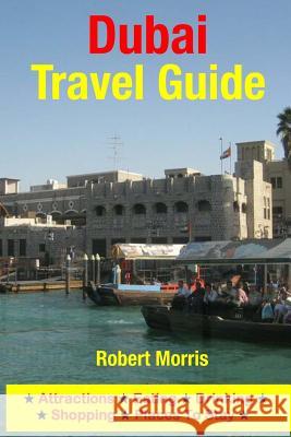 Dubai Travel Guide: Attractions, Eating, Drinking, Shopping & Places To Stay Morris, Robert 9781511688260 Createspace - książka