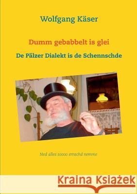 Dumm gebabbelt is glei: De Pälzer Dialekt is de Schennschde Käser, Wolfgang 9783739211541 Books on Demand - książka