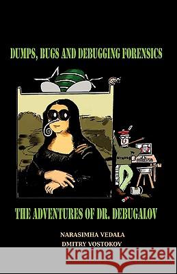 Dumps, Bugs and Debugging Forensics: The Adventures of Dr. Debugalov Vedala, Narasimha 9781906717254 Opentask - książka