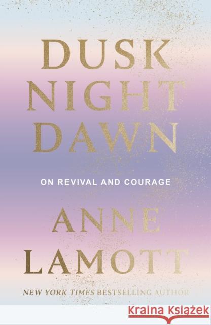 Dusk Night Dawn: On Revival and Courage Anne Lamott 9780281085774 SPCK Publishing - książka