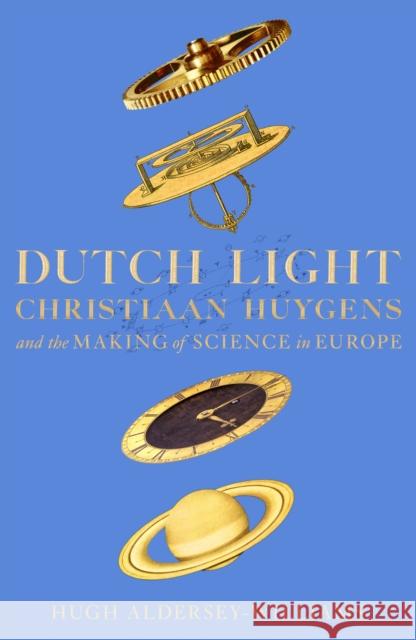 Dutch Light: Christiaan Huygens and the Making of Science in Europe Aldersey-Williams, Hugh 9781509893331 Picador - książka