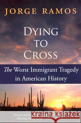 Dying to Cross: The Worst Immigrant Tragedy in American History Jorge Ramos Kristina Cordero 9780060789459 Rayo - książka