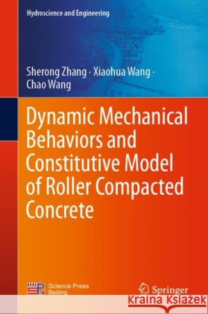 Dynamic Mechanical Behaviors and Constitutive Model of Roller Compacted Concrete Sherong Zhang Xiaohua Wang Chao Wang 9789811989865 Springer - książka