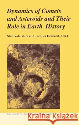 Dynamics of Comets and Asteroids and Their Role in Earth History: Proceedings of a Workshop Held at the Dynic Astropark 'ten-Kyu-Kan', August 14-18, 1 Yabushita, Shin 9780792352129 Kluwer Academic Publishers - książka