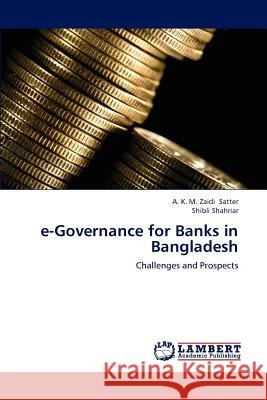 e-Governance for Banks in Bangladesh A K M Zaidi Satter, Shibli Shahriar 9783659230769 LAP Lambert Academic Publishing - książka