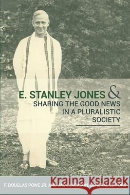 E. Stanley Jones and Sharing the Good News in a Pluralistic Society F. Douglas Powe Jack Jackson 9781945935107 Wesley's Foundery Books - książka