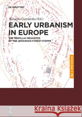Early Urbanism in Europe: The Trypillia Megasites of the Ukrainian Forest-Steppe Bisserka Gaydarska 9783110664935 De Gruyter - książka
