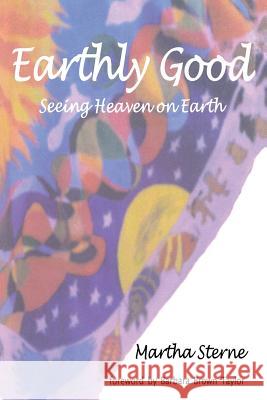 Earthly Good: Seeing Heaven on Earth Martha Sterne 9781491268018 Createspace - książka
