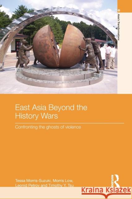 East Asia Beyond the History Wars: Confronting the Ghosts of Violence Tessa Morris-Suzuki Morris Low Leonid Petrov 9781138851863 Routledge - książka