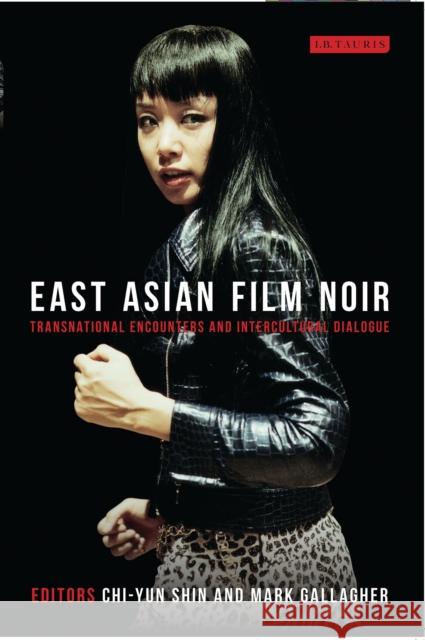East Asian Film Noir: Transnational Encounters and Intercultural Dialogue Shin, Chi-Yun 9781780760087 I. B. Tauris & Company - książka