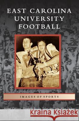 East Carolina University Football Arthur Carlson Elizabeth Brooke Tolar John Allen Tucker 9781531699765 History Press Library Editions - książka