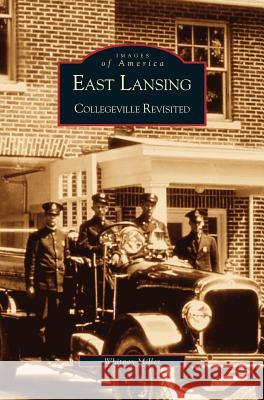 East Lansing: Collegeville Revisited Whit Miller, Whitney Miller 9781531613976 Arcadia Publishing Library Editions - książka