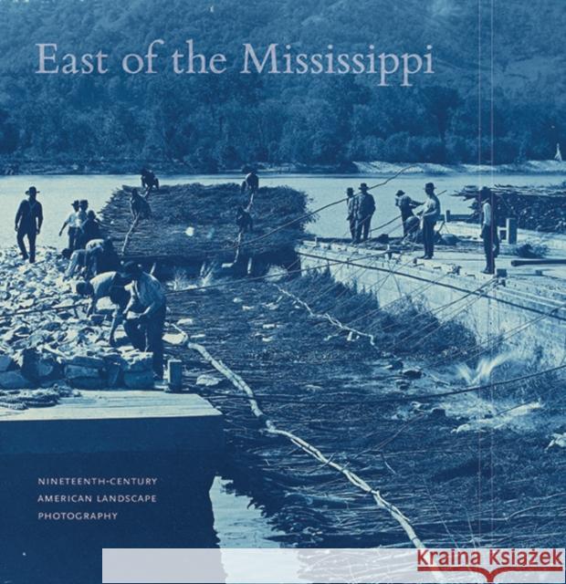 East of the Mississippi: Nineteenth-Century American Landscape Photography Diane Waggoner Russell Lord Jennifer Raab 9780300224016 Yale University Press - książka