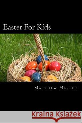 Easter For Kids: A Fascinating Book Containing Easter Facts, Trivia, Images & Memory Recall Quiz: Suitable for Adults & Children Harper, Matthew 9781496196347 Createspace - książka