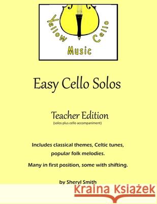 Easy Cello Solos (Teacher Edition): Classical themes, Celtic tunes, popular folk melodies. Many in first position, some shifting. Teacher edition incl Sheryl Smith 9781704830773 Independently Published - książka