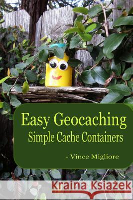 Easy Geocaching: Simple Cache Containers Vince Migliore 9781541306714 Createspace Independent Publishing Platform - książka