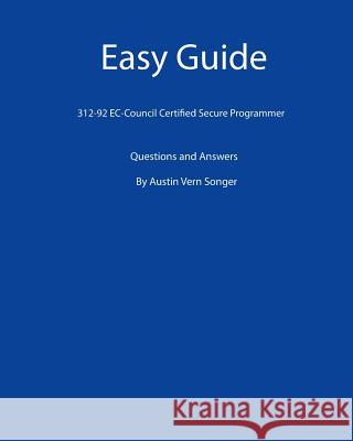 Easy Guide: 312-92 EC-Council Certified Secure Programmer: Questions and Answers Songer, Austin Vern 9781539591498 Createspace Independent Publishing Platform - książka