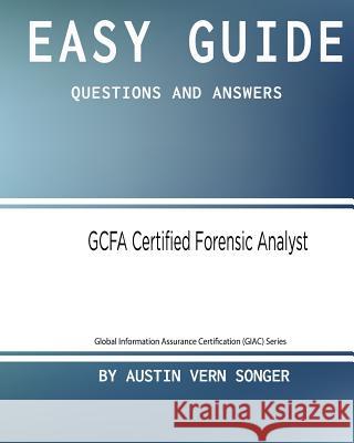 Easy Guide: GCFA Certified Forensic Analyst: Questions and Answers Songer, Austin Vern 9781542978910 Createspace Independent Publishing Platform - książka